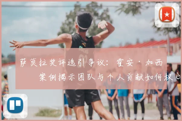 萨莫拉奖评选引争议：霍安·加西亚案例揭示团队与个人贡献如何权衡