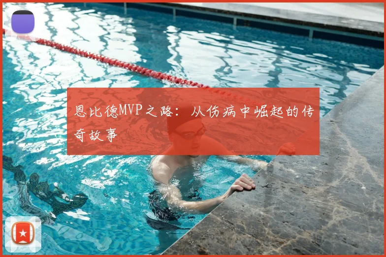 恩比德MVP之路:从伤病中崛起的传奇故事